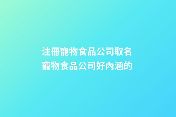 注冊寵物食品公司取名 寵物食品公司好內涵的-第1張-公司起名-玄機派